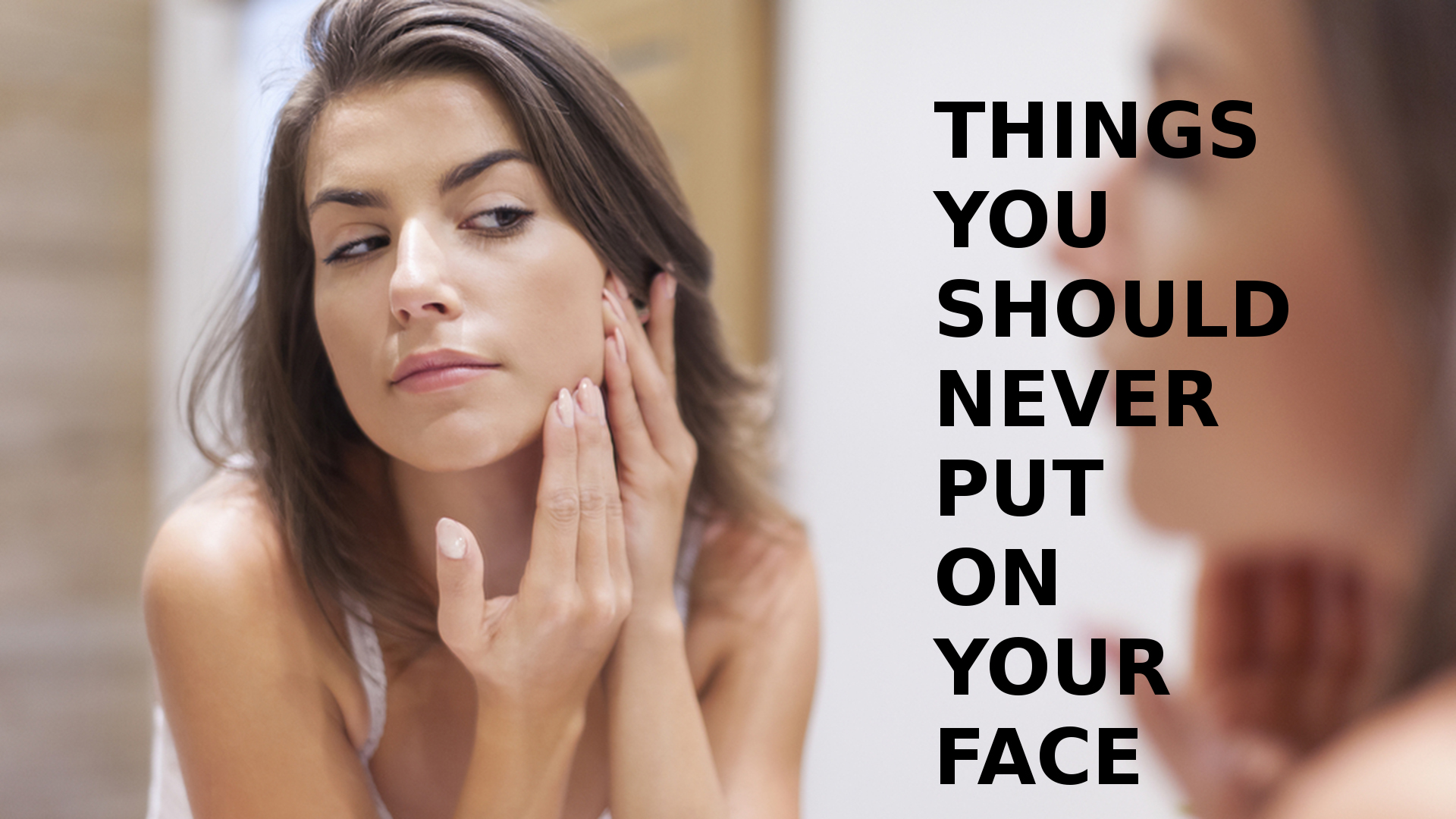 Things You Should Never Put On Your Face 